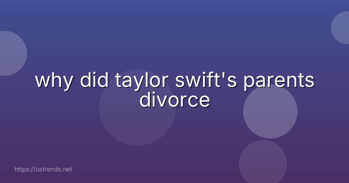 why did taylor swift's parents divorce