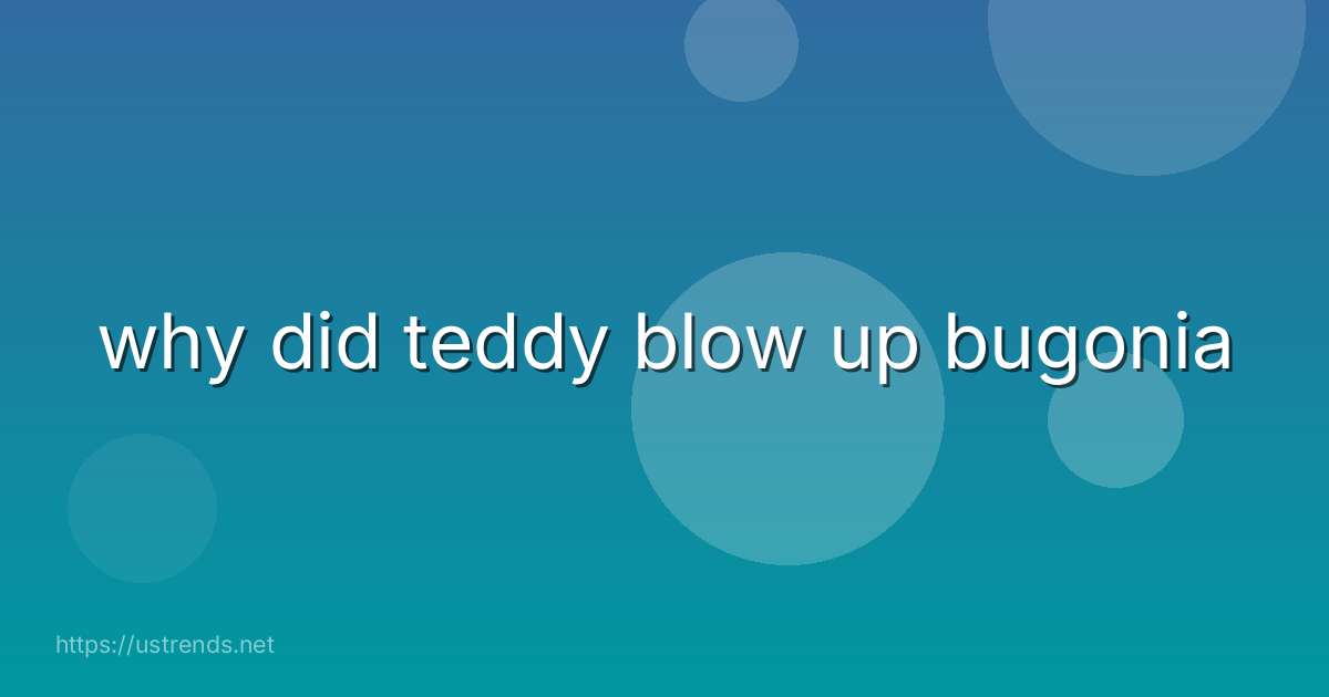 why did teddy blow up bugonia