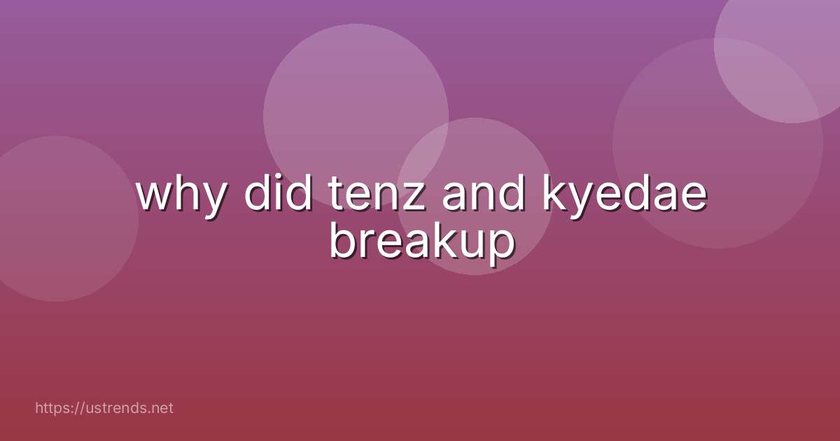 why did tenz and kyedae breakup