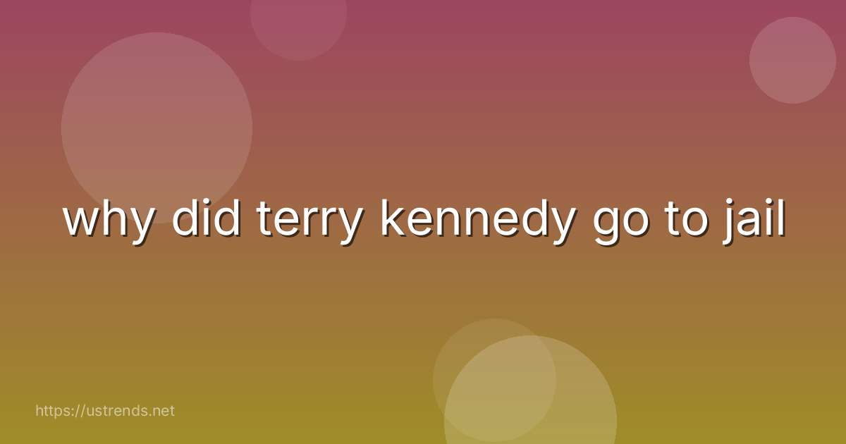 why did terry kennedy go to jail