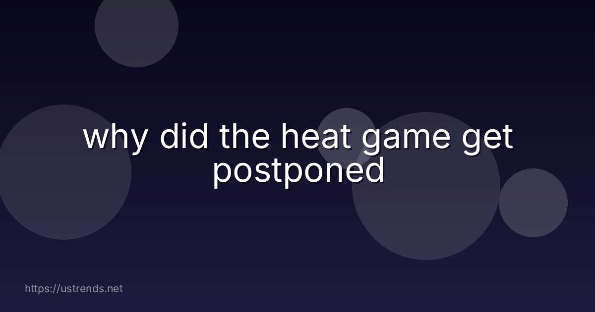 why did the heat game get postponed