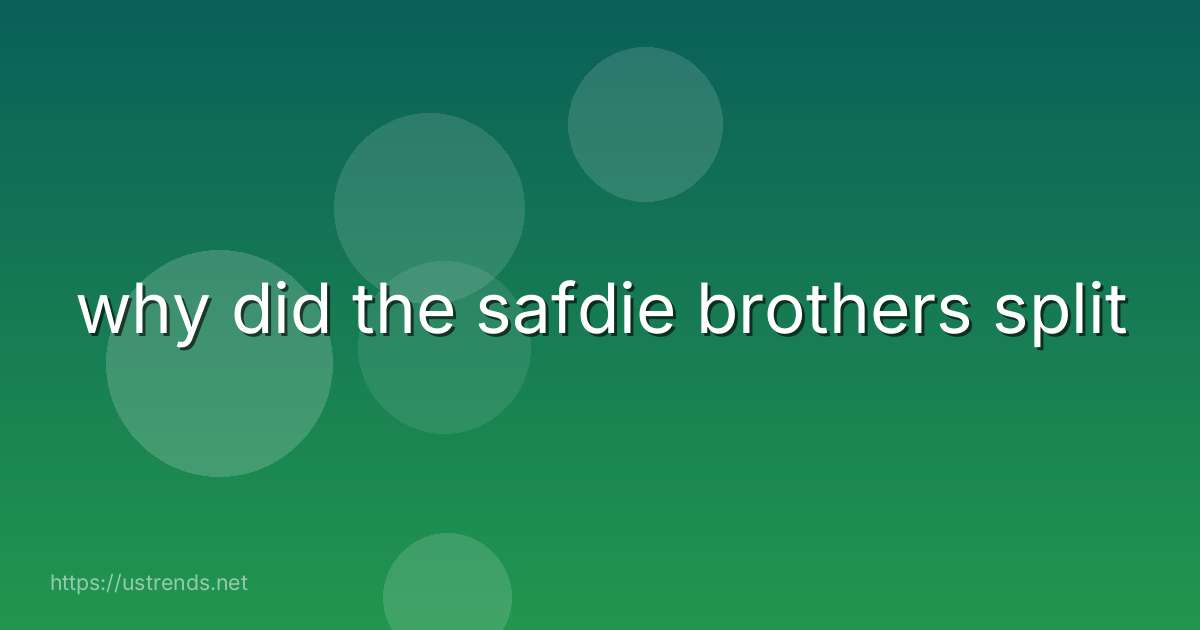 why did the safdie brothers split