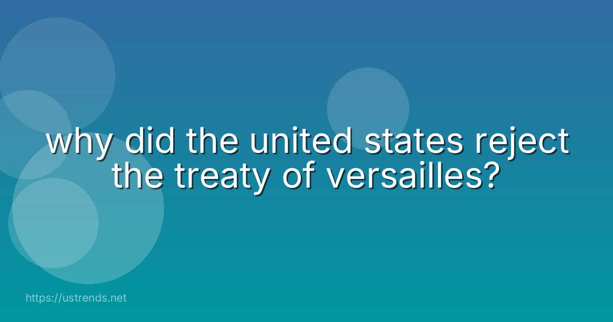 why did the united states reject the treaty of versailles?
