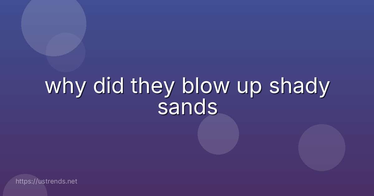 why did they blow up shady sands