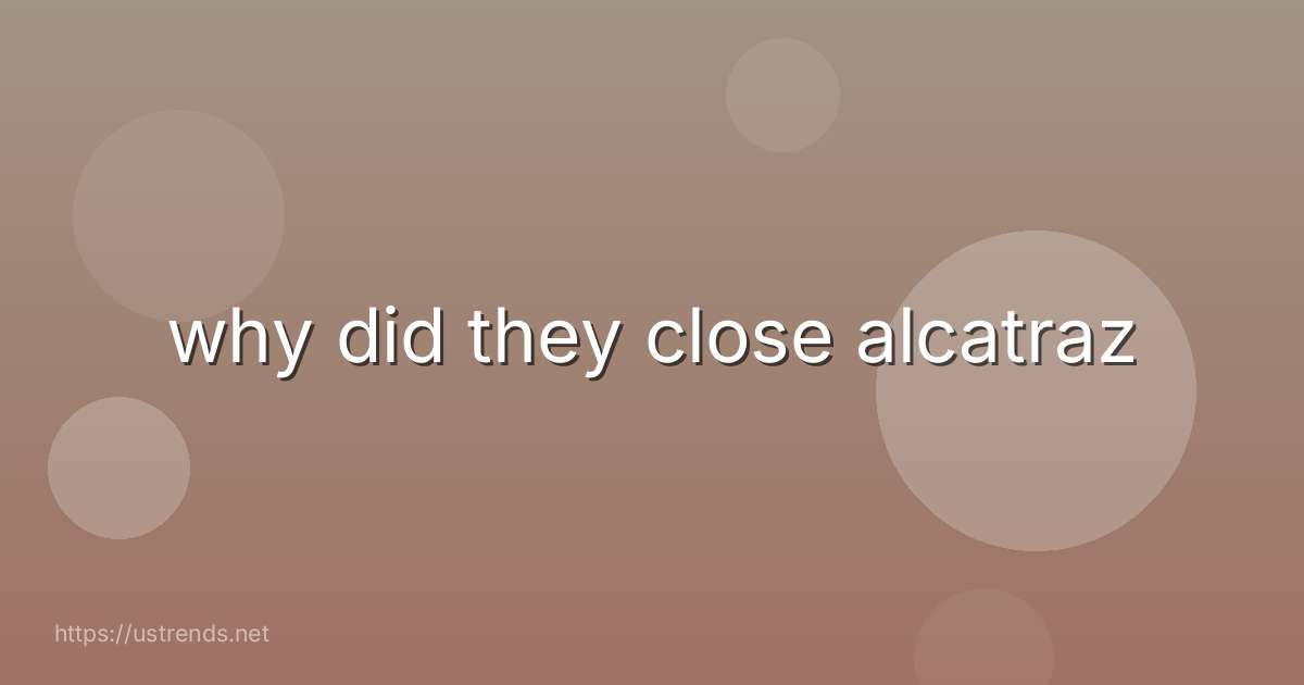 why did they close alcatraz