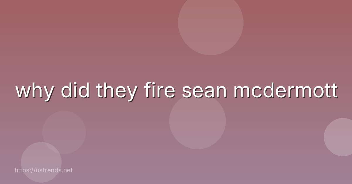 why did they fire sean mcdermott