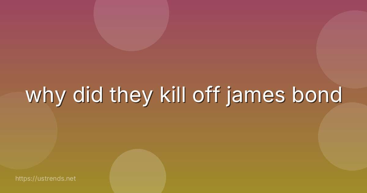 why did they kill off james bond
