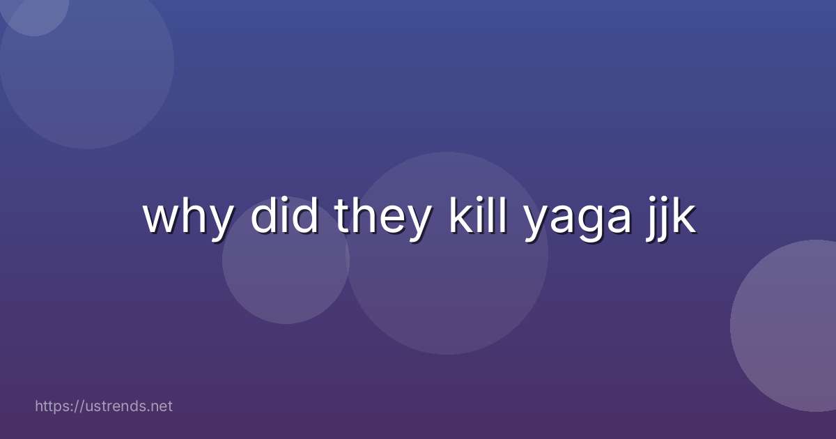 why did they kill yaga jjk
