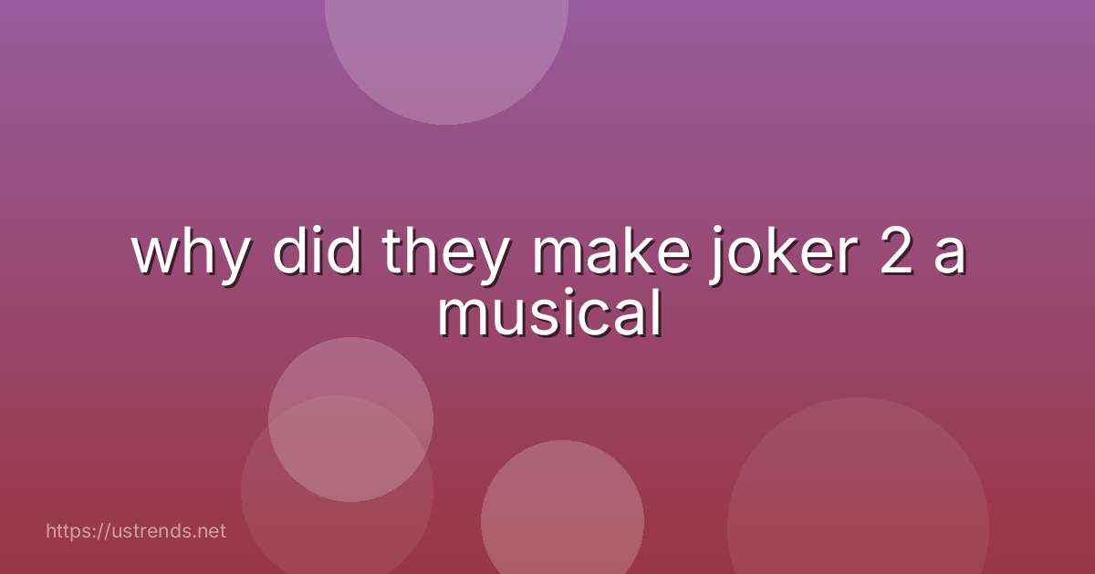 why did they make joker 2 a musical