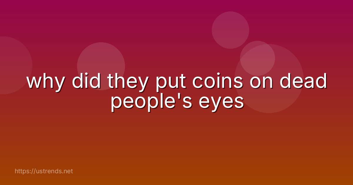 why did they put coins on dead people's eyes