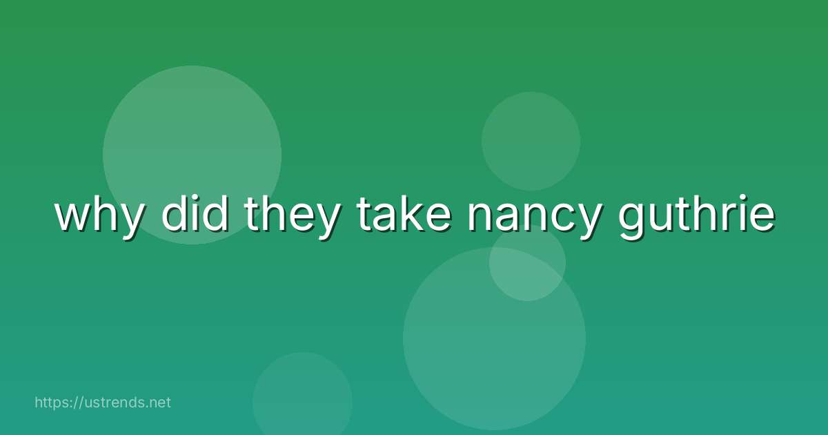 why did they take nancy guthrie