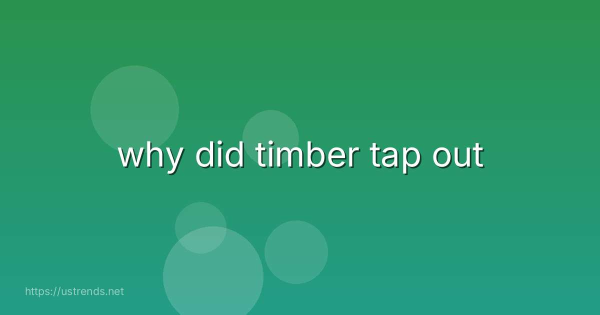 why did timber tap out