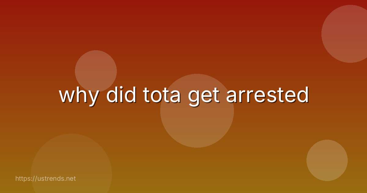why did tota get arrested