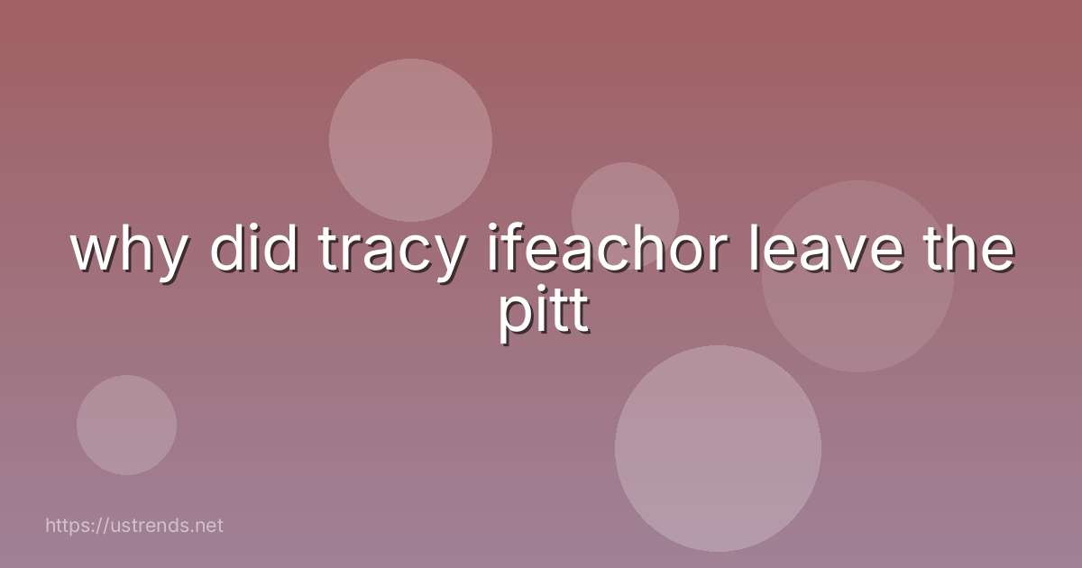why did tracy ifeachor leave the pitt