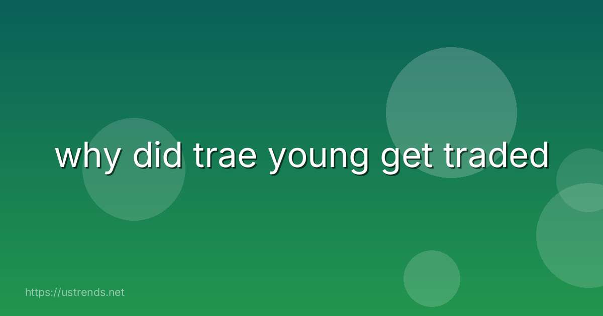 why did trae young get traded