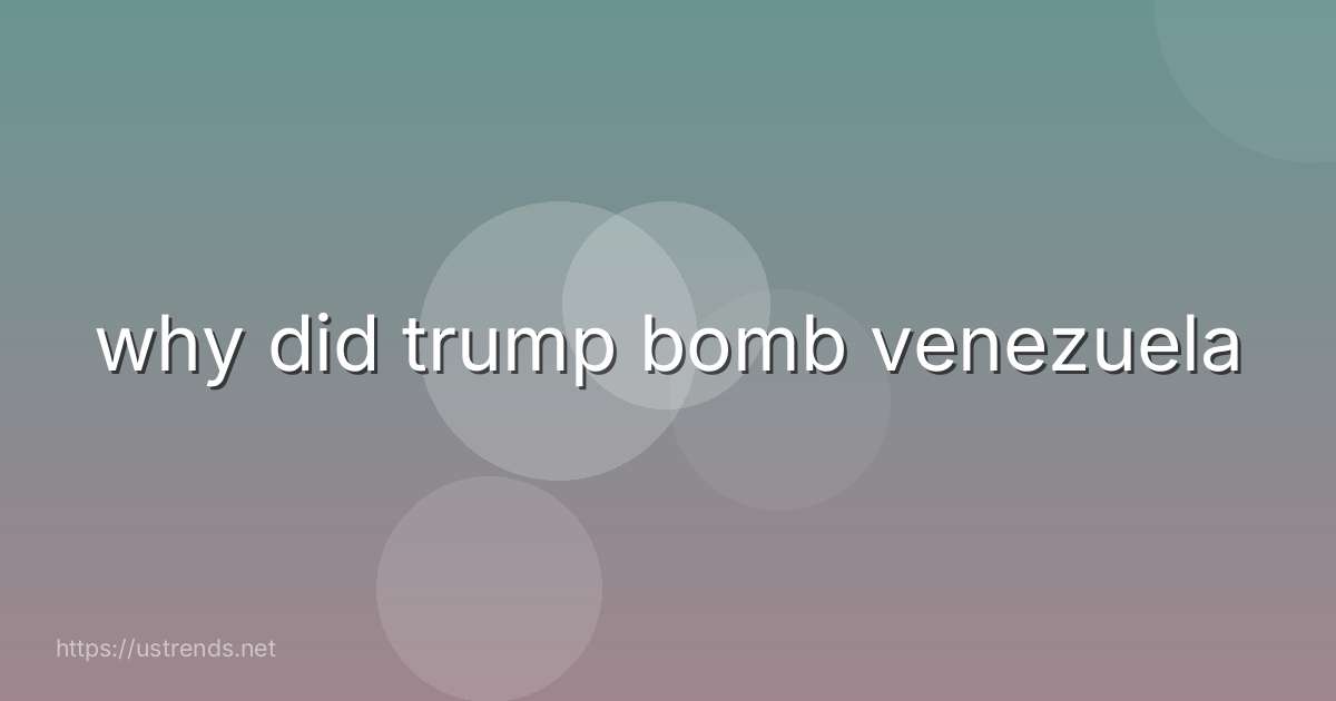 why did trump bomb venezuela