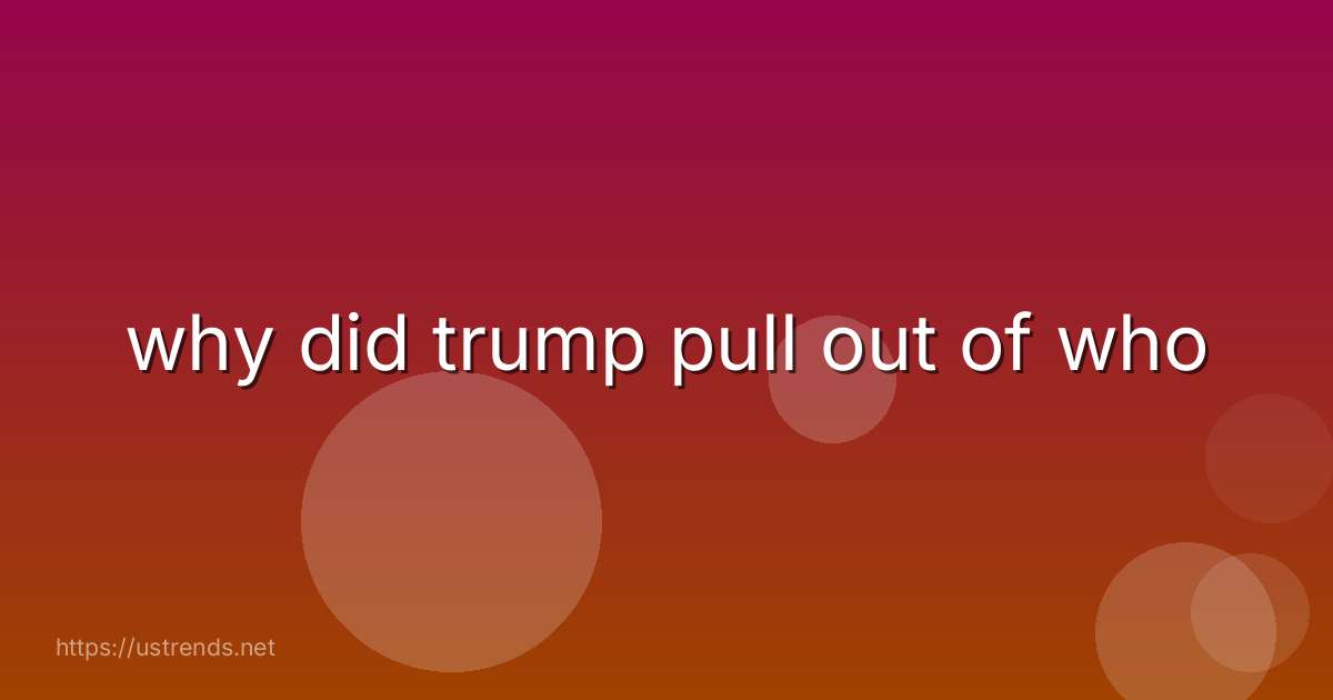 why did trump pull out of who