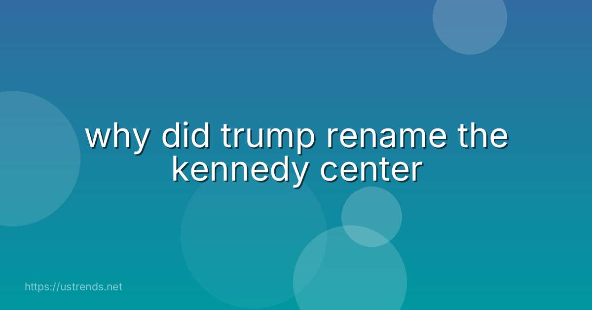 why did trump rename the kennedy center