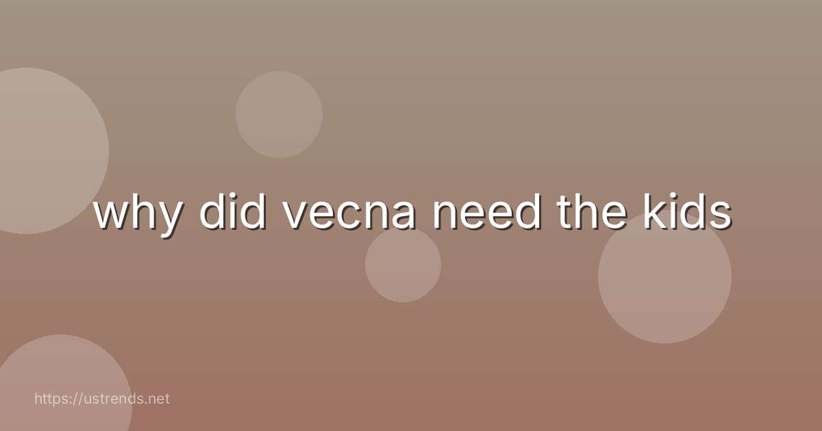 why did vecna need the kids