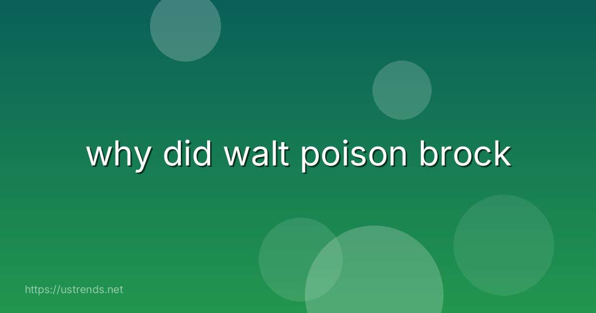 why did walt poison brock