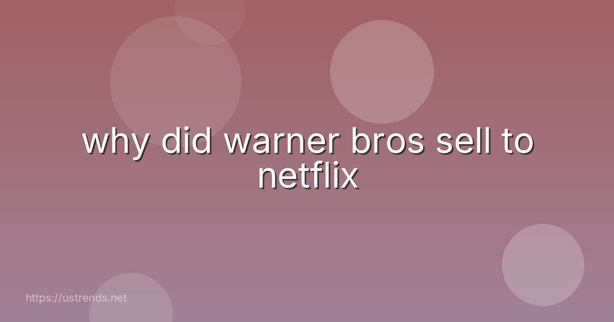 why did warner bros sell to netflix