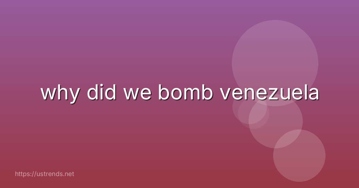 why did we bomb venezuela