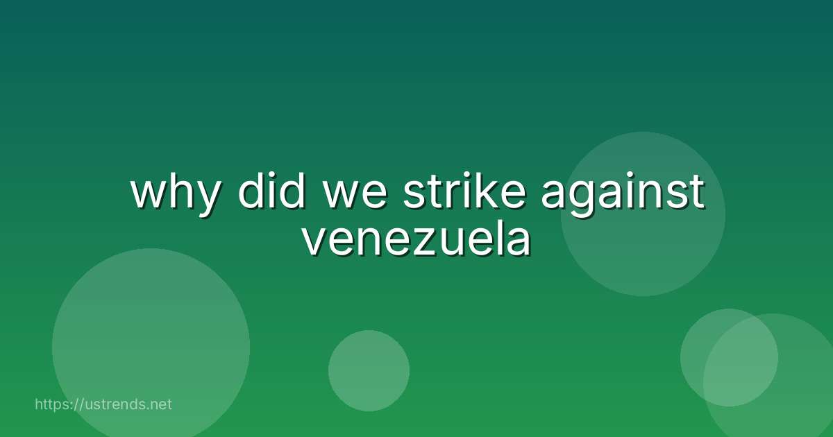 why did we strike against venezuela