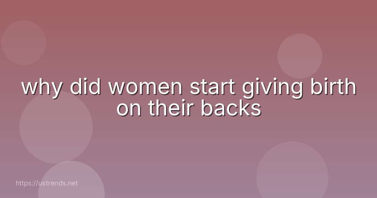 why did women start giving birth on their backs