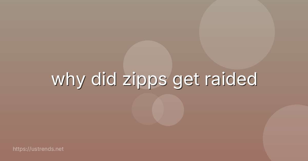 why did zipps get raided