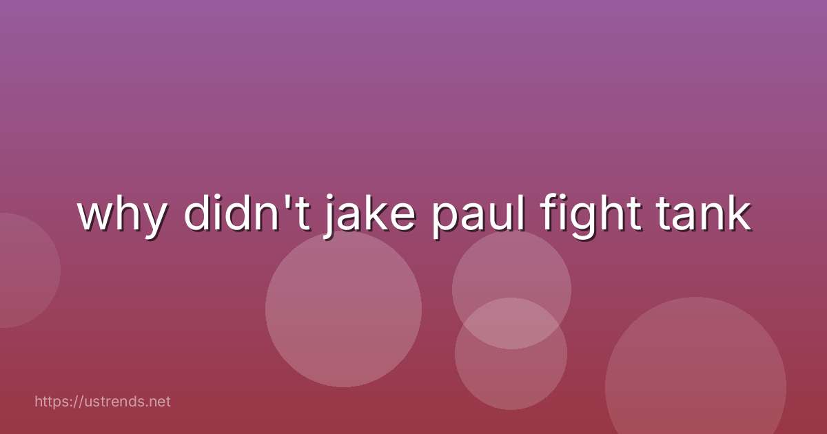 why didn't jake paul fight tank