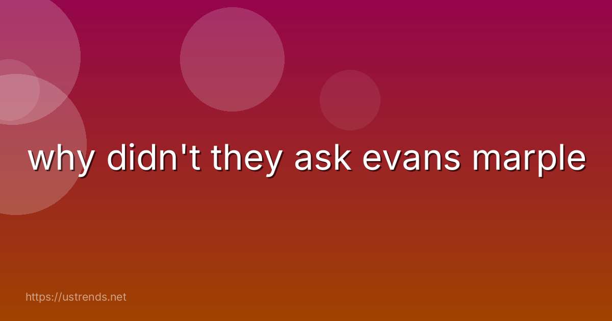 why didn't they ask evans marple