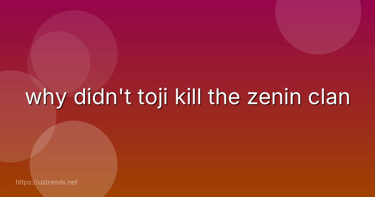 why didn't toji kill the zenin clan