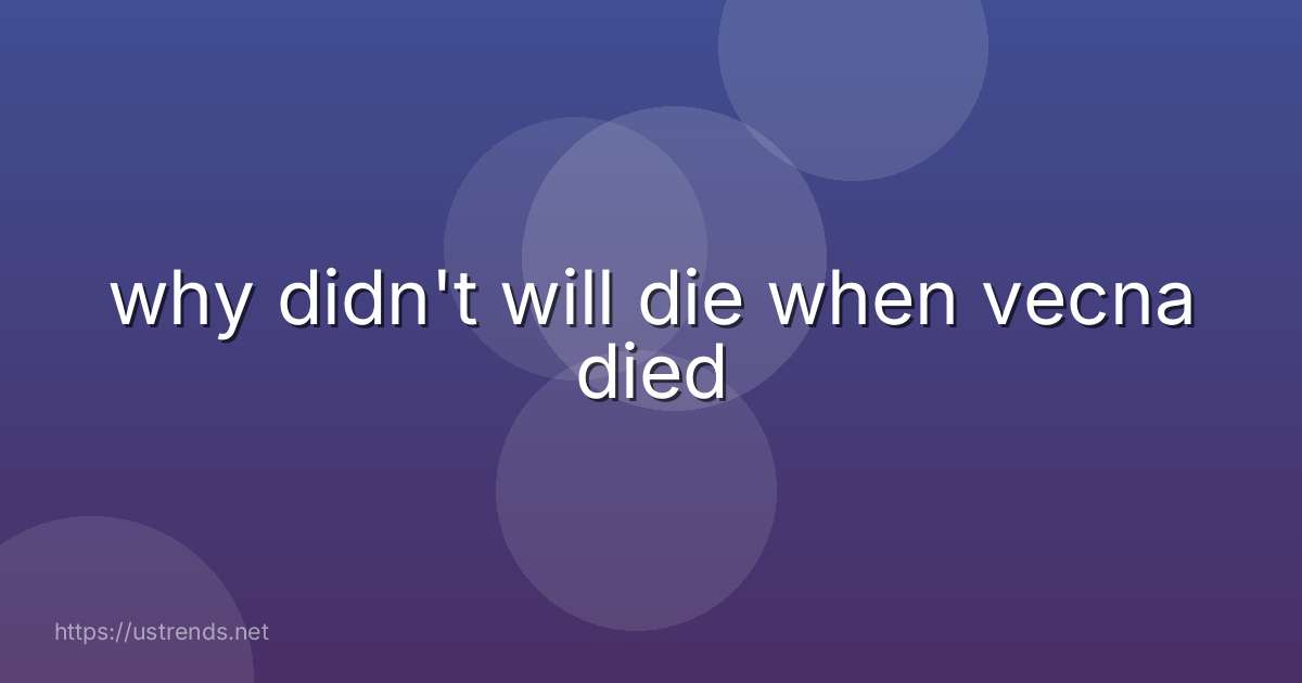 why didn't will die when vecna died