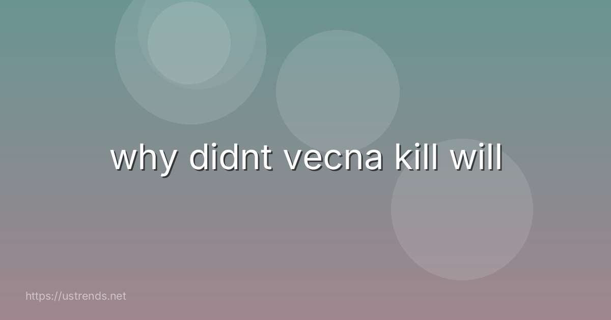 why didnt vecna kill will