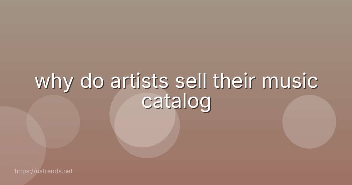 why do artists sell their music catalog