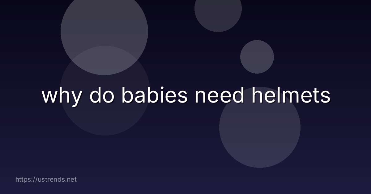 why do babies need helmets