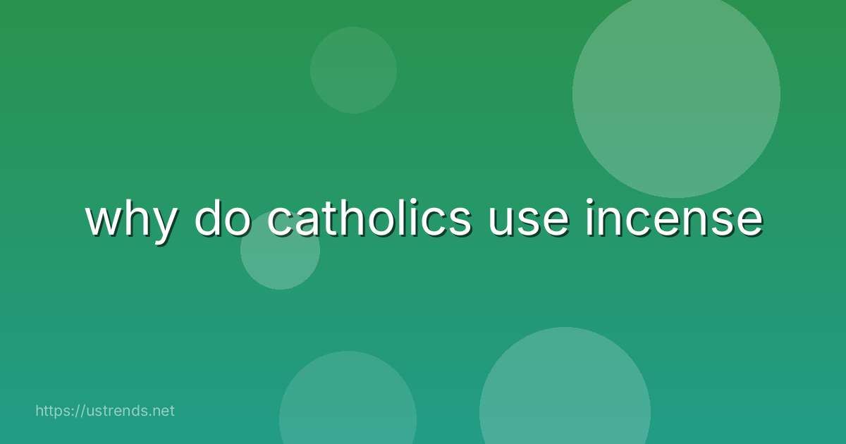 why do catholics use incense