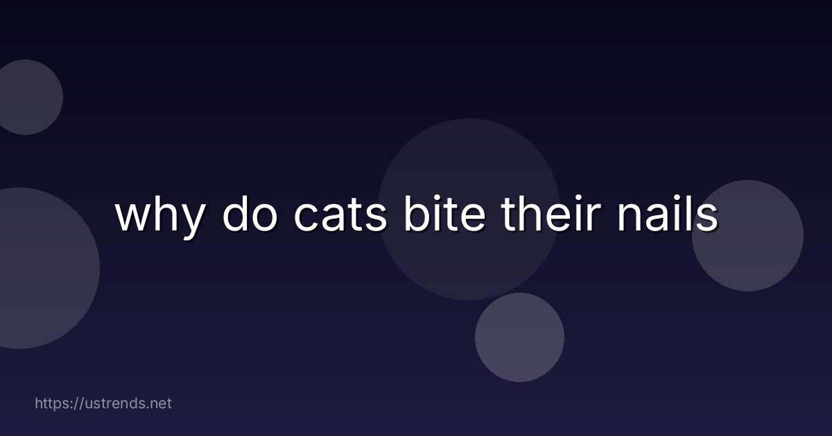 why do cats bite their nails