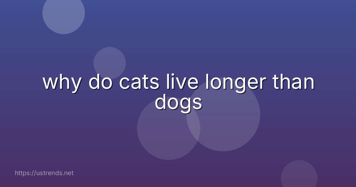 why do cats live longer than dogs