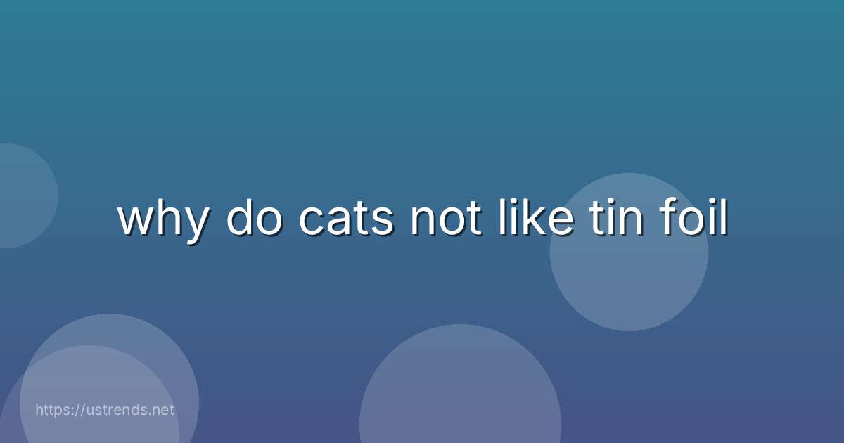 why do cats not like tin foil