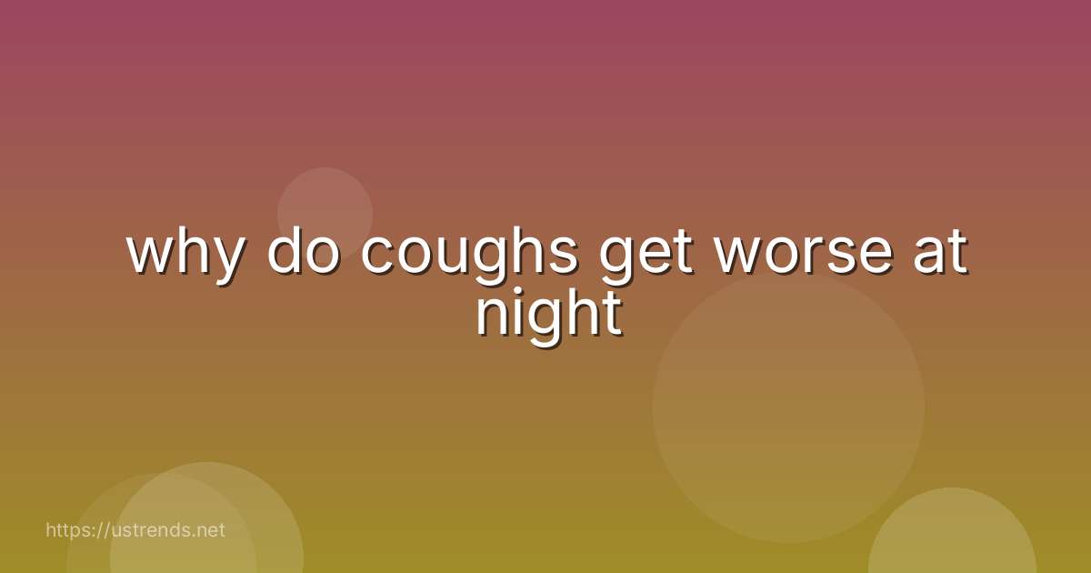 why do coughs get worse at night