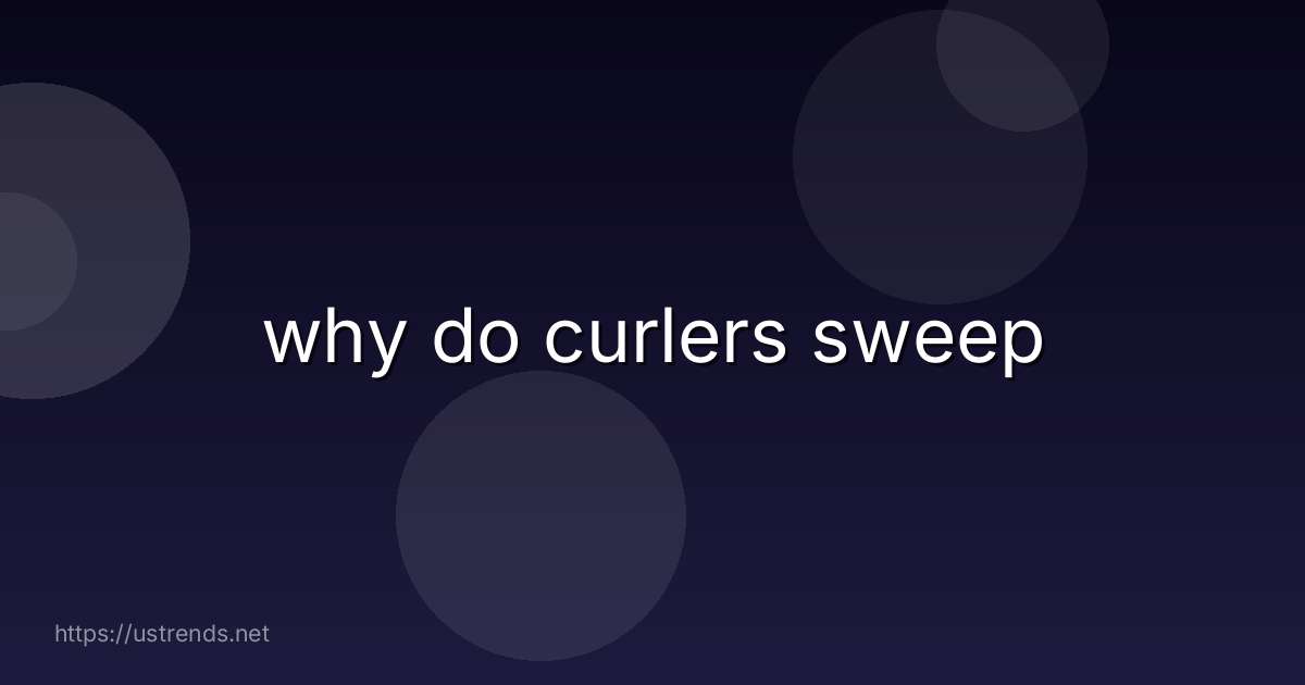 why do curlers sweep