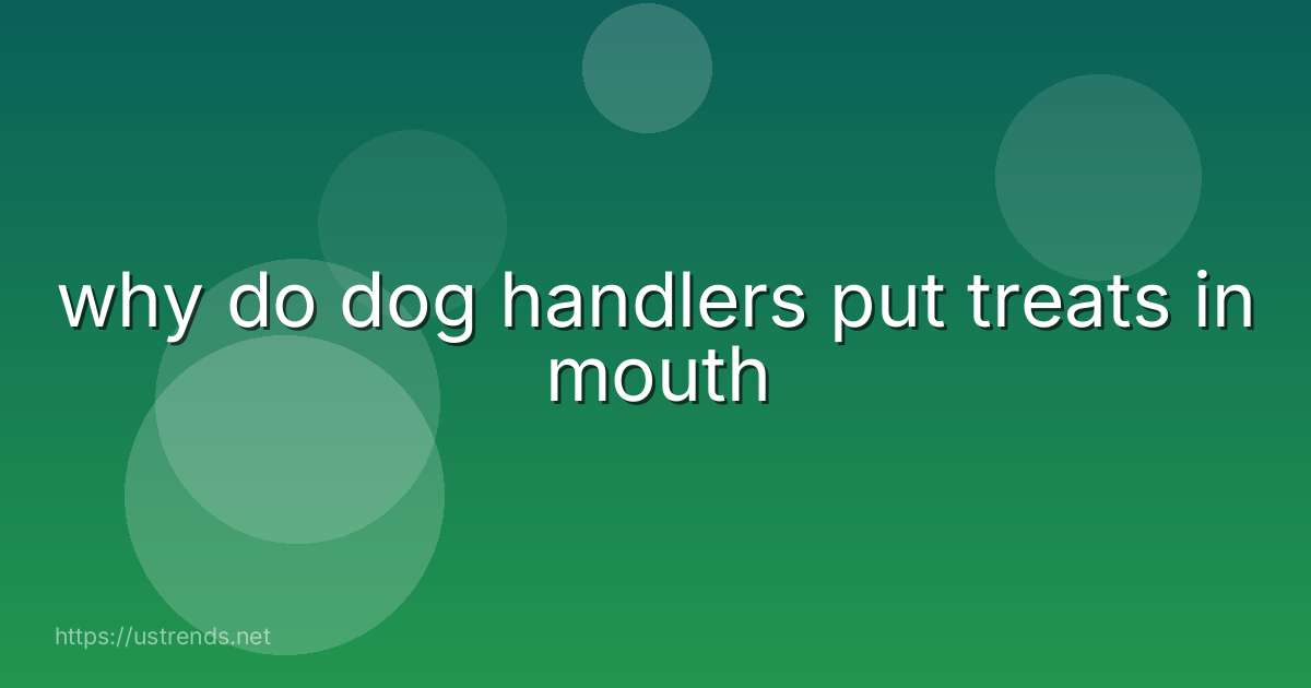 why do dog handlers put treats in mouth