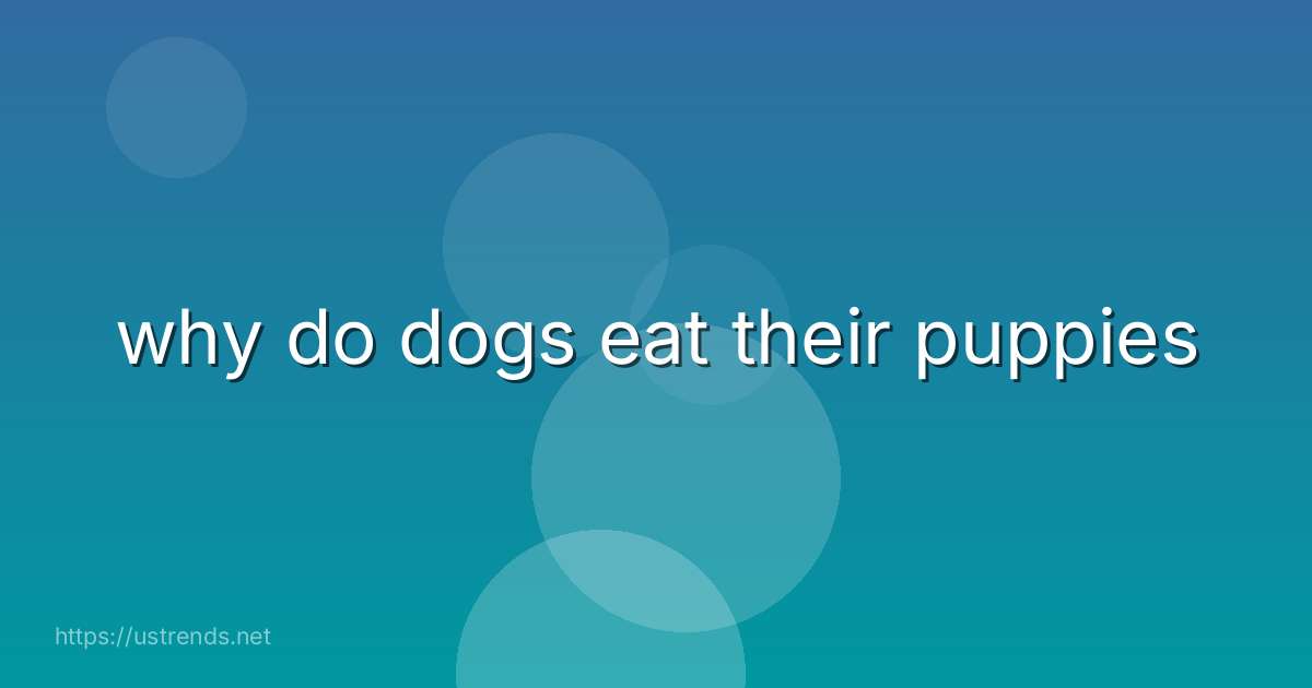 why do dogs eat their puppies