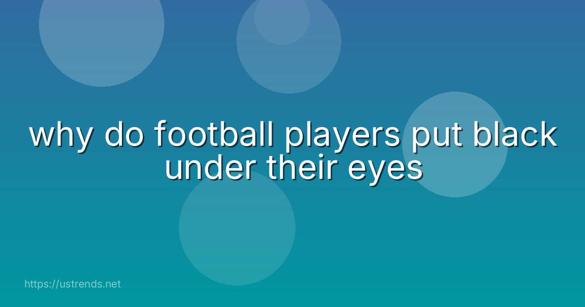 why do football players put black under their eyes