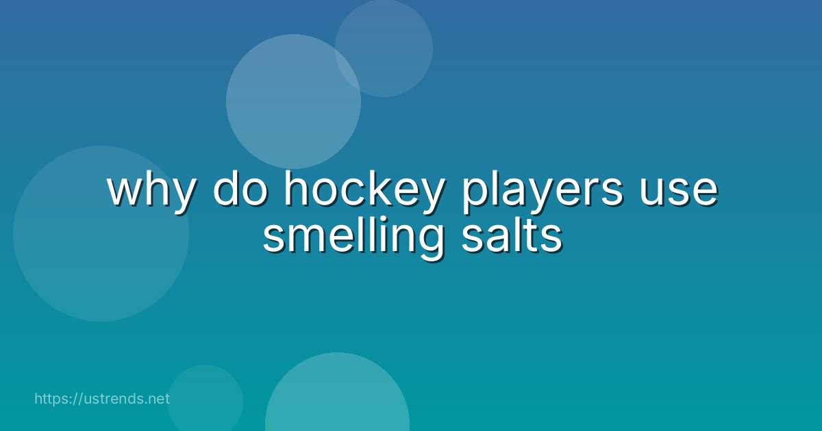 why do hockey players use smelling salts