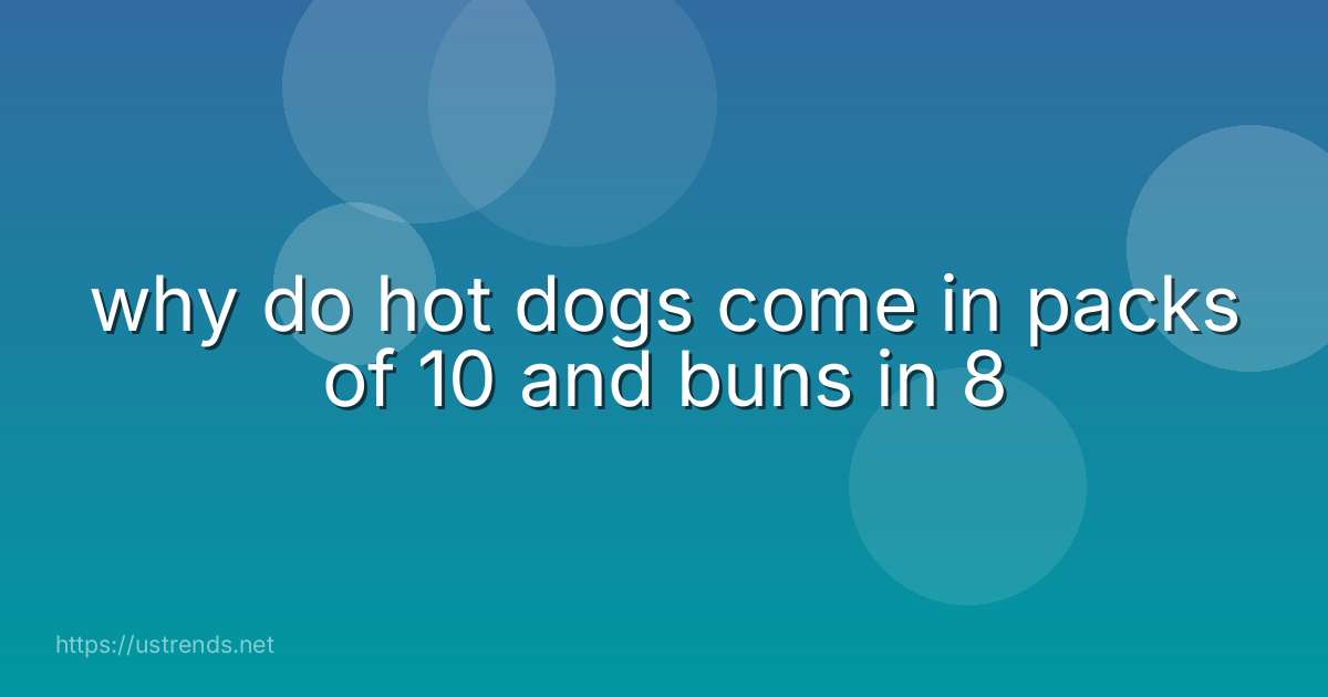 why do hot dogs come in packs of 10 and buns in 8