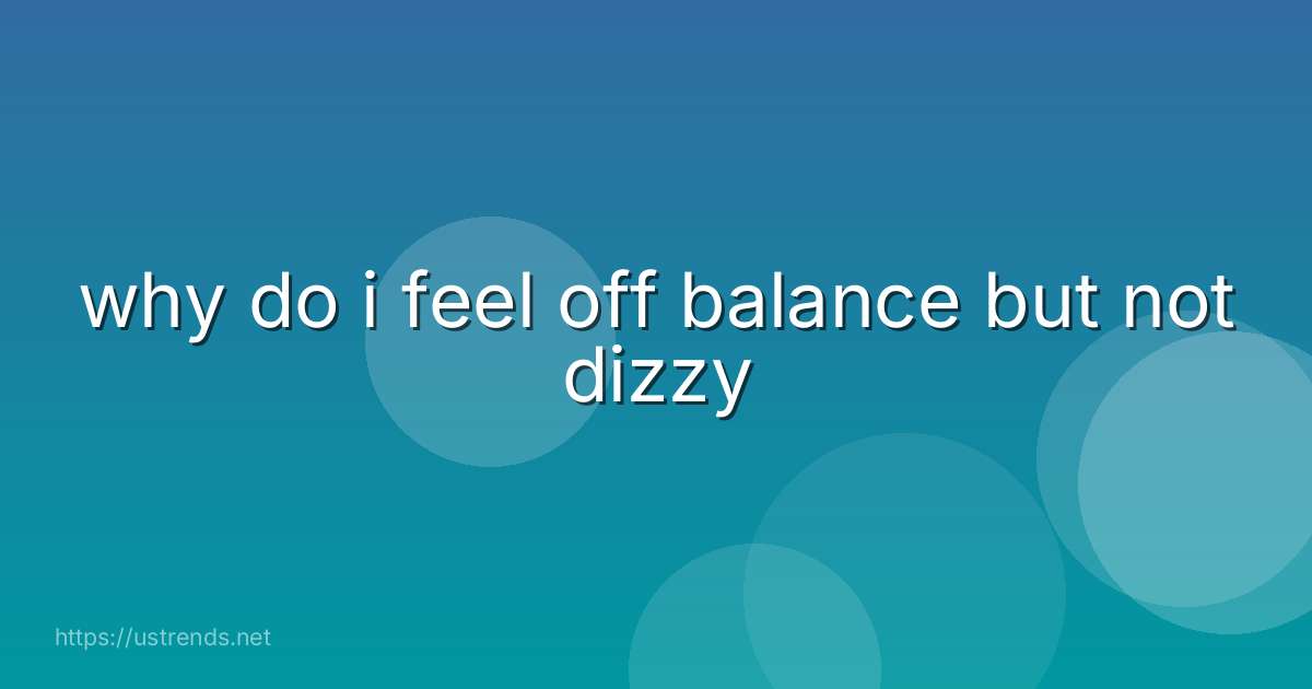 why do i feel off balance but not dizzy