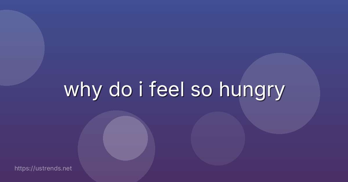 why do i feel so hungry