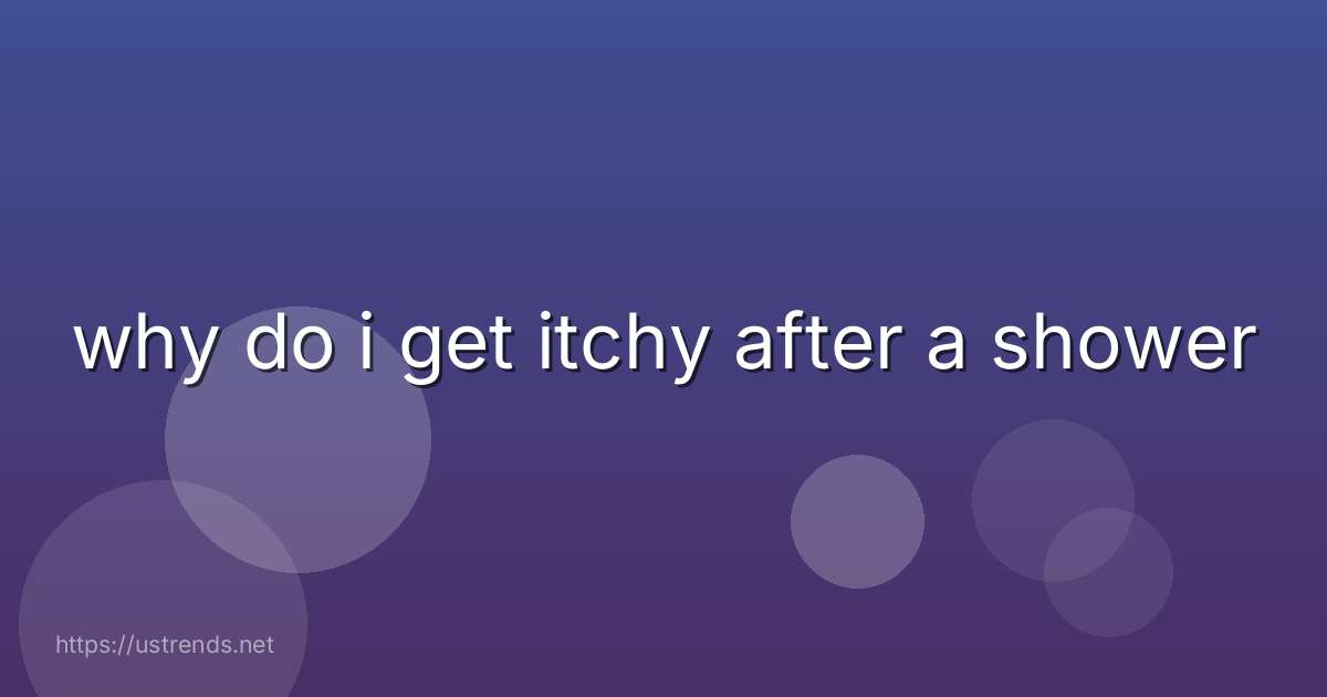 why do i get itchy after a shower